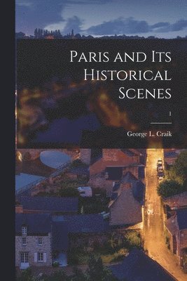 Paris and Its Historical Scenes; 1 1