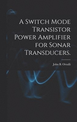 bokomslag A Switch Mode Transistor Power Amplifier for Sonar Transducers.