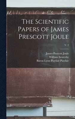 James Prescott 1818-1889 Joule, William 1789-1857 Scoresby, James Prescott Joule, William Scoresby - Scientific Papers of James Prescott Joule; v. 2, Inbunden