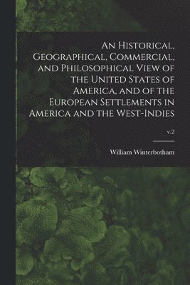 bokomslag An Historical, Geographical, Commercial, and Philosophical View of the United States of America, and of the European Settlements in America and the West-Indies; v.2
