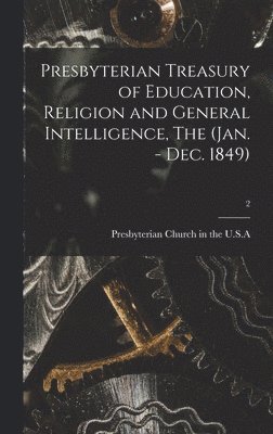 Presbyterian Treasury of Education, Religion and General Intelligence, The (Jan. - Dec. 1849); 2 1