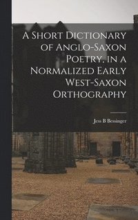bokomslag A Short Dictionary of Anglo-Saxon Poetry, in a Normalized Early West-Saxon Orthography