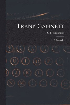 Frank Gannett; a Biography 1