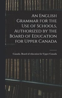 bokomslag English Grammar for the Use of Schools, Authorized by the Board of Education for Upper Canada