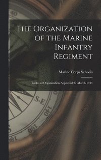 bokomslag The Organization of the Marine Infantry Regiment: Tables of Organization Approved 27 March 1944