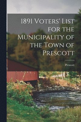 1891 Voters' List for the Municipality of the Town of Prescott [microform] 1