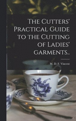 The Cutters' Practical Guide to the Cutting of Ladies' Garments.. 1