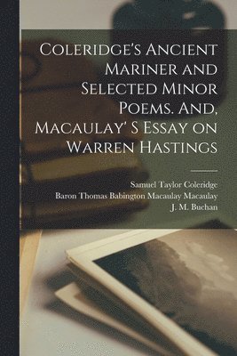 Samuel Taylor 1772-1834 Coleridge, Thomas Babington Macaulay Macaulay, J. M. (John Milne) Buchan - Coleridge's Ancient Mariner and Selected Minor Poems. And, Macaulay' S Essay on Warren Hastings [microform], Häftad