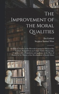 bokomslag The Improvement of the Moral Qualities; an Ethical Treatise of the Eleventh Century by Solomon Ibn Gabirol, Printed From an Unique Arabic Manuscript, Together With a Translation and an Essay on the