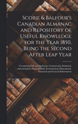 bokomslag Scobie & Balfour's Canadian Almanac and Repository of Useful Knowledge for the Year 1850, Being the Second After Leap Year [microform]