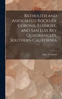 bokomslag Batholith and Associated Rocks of Corona, Elsinore, and San Luis Rey Quadrangles, Southern California