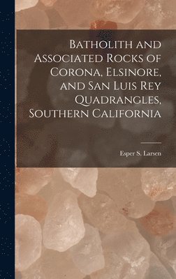 Batholith and Associated Rocks of Corona, Elsinore, and San Luis Rey Quadrangles, Southern California, Inbunden