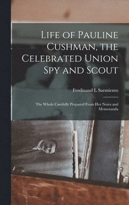 Life of Pauline Cushman, the Celebrated Union Spy and Scout 1