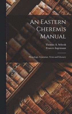 An Eastern Cheremis Manual: Phonology, Grammar, Texts and Glossary 1