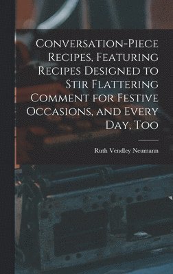 bokomslag Conversation-piece Recipes, Featuring Recipes Designed to Stir Flattering Comment for Festive Occasions, and Every Day, Too