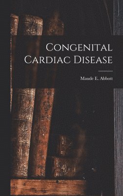 Maude E. (Maude Elizabeth) . Abbott - Congenital Cardiac Disease, Inbunden