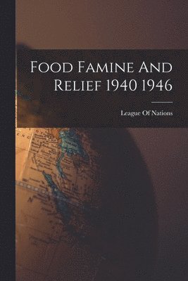 Food Famine And Relief 1940 1946 1