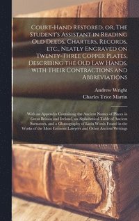 bokomslag Court-hand Restored, or, The Student's Assistant in Reading Old Deeds, Charters, Records, Etc., Neatly Engraved on Twenty-three Copper Plates, Describing the Old Law Hands, With Their Contractions ...