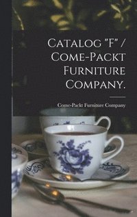 bokomslag Catalog "F" / Come-Packt Furniture Company.