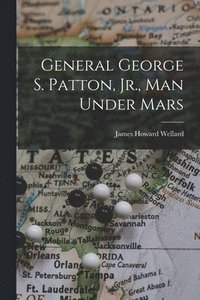 bokomslag General George S. Patton, Jr., Man Under Mars