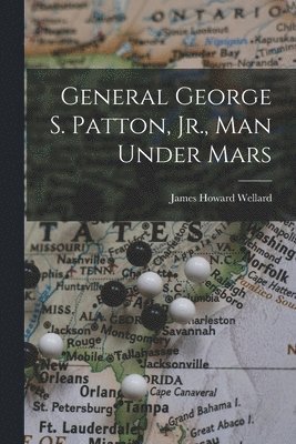 bokomslag General George S. Patton, Jr., Man Under Mars