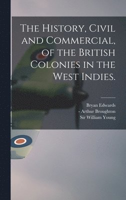 bokomslag The History, Civil and Commercial, of the British Colonies in the West Indies.