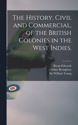The History, Civil and Commercial, of the British Colonies in the West Indies. 1