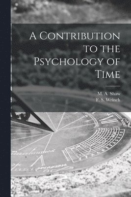 A Contribution to the Psychology of Time [microform] 1