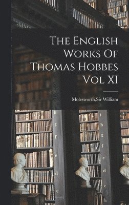 The English Works Of Thomas Hobbes Vol XI 1