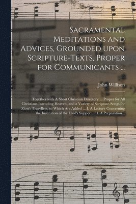 John 1680-1750 Willison - Sacramental Meditations and Advices, Grounded Upon Scripture-texts, Proper for Communicants ..., Häftad