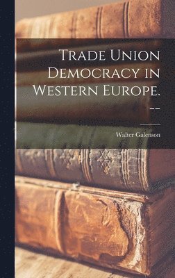 Trade Union Democracy in Western Europe. -- 1