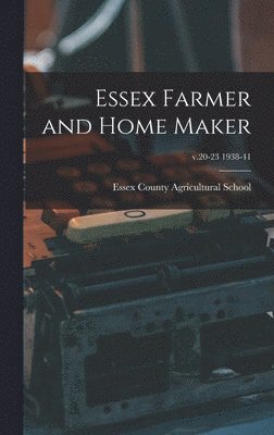 Essex Farmer and Home Maker; v.20-23 1938-41 1