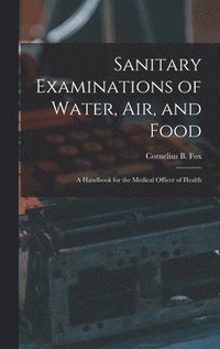 bokomslag Sanitary Examinations of Water, Air, and Food; a Handbook for the Medical Officer of Health