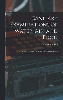 Sanitary Examinations of Water, Air, and Food; a Handbook for the Medical Officer of Health 1