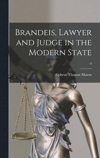 bokomslag Brandeis, Lawyer and Judge in the Modern State; 0