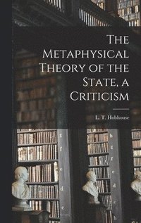 bokomslag The Metaphysical Theory of the State, a Criticism