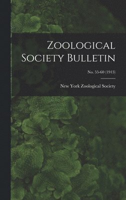 New York Zoological Society - Zoological Society Bulletin; no. 55-60 (1913), Inbunden