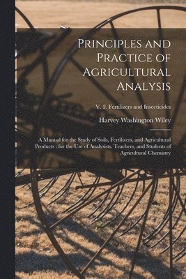 Principles and Practice of Agricultural Analysis [microform] 1