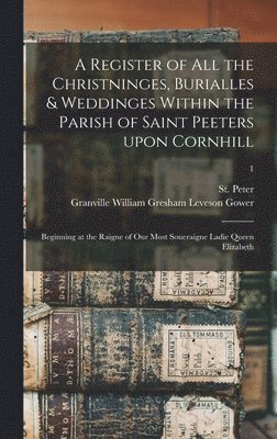 bokomslag A Register of All the Christninges, Burialles & Weddinges Within the Parish of Saint Peeters Upon Cornhill