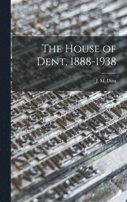 bokomslag The House of Dent, 1888-1938