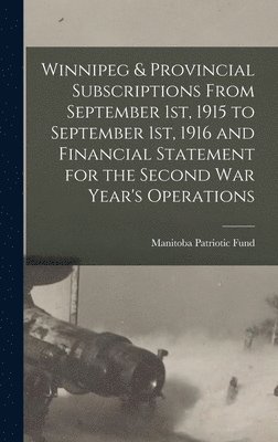 bokomslag Winnipeg & Provincial Subscriptions From September 1st, 1915 to September 1st, 1916 and Financial Statement for the Second War Year's Operations [microform]