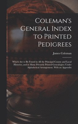 bokomslag Coleman's General Index to Printed Pedigrees; Which Are to Be Found in All the Principal County and Local Histories, and in Many Privately Printed Genealogies