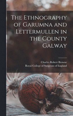 Charles Robert Browne, Royal College Of Surgeons Of England - Ethnography of Garumna and Lettermullen in the County Galway, Inbunden