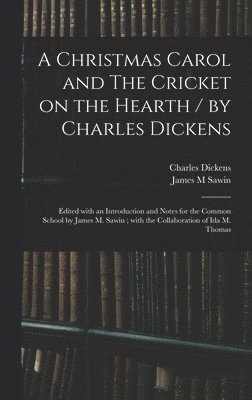 bokomslag A Christmas Carol and The Cricket on the Hearth / by Charles Dickens; Edited With an Introduction and Notes for the Common School by James M. Sawin; With the Collaboration of Ida M. Thomas