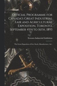 bokomslag Official Programme for Canada's Great Industrial Fair and Agricultural Exposition, Toronto, September 4th to 16th, 1893 [microform]