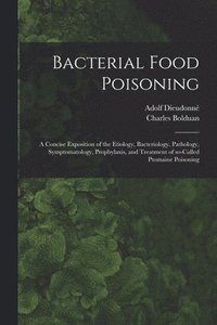 bokomslag Bacterial Food Poisoning; a Concise Exposition of the Etiology, Bacteriology, Pathology, Symptomatology, Prophylaxis, and Treatment of So-called Ptomaine Poisoning