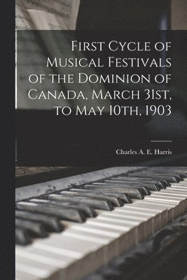 bokomslag First Cycle of Musical Festivals of the Dominion of Canada, March 31st, to May 10th, 1903 [microform]