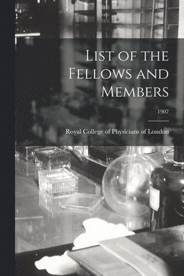 Royal College Of Physicians Of London - List of the Fellows and Members; 1907, Häftad