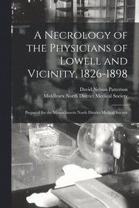 bokomslag A Necrology of the Physicians of Lowell and Vicinity, 1826-1898