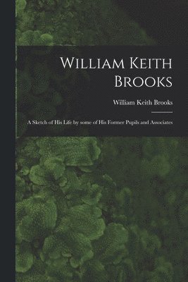 William Keith 1848-1908 Brooks, William Keith Brooks - William Keith Brooks, Häftad